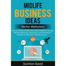Midlife Business Ideas - Niche Websites: How to Create and Monetize a Niche Website Through Affiliate Marketing, Advertising, and Information Products