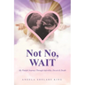 Not No, WAIT: My Painful Journey Through Infertility, Deceit & Death