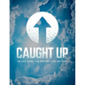 Caught Up: The Last Days + The Rapture + The End Times