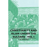Christianity and Islam Under the Sultans - Vol I
