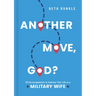 Another Move, God?: 30 Encouragements to Embrace Your Life as a Military Wife