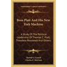 Boss Platt and His New York Machine: A Study of the Political Leadership of Thomas C. Platt, Theodore Roosevelt and Others