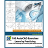 100 AutoCAD Exercises - Learn by Practicing: Create CAD Drawings by Practicing with these Exercises