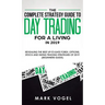 The Complete Strategy Guide to Day Trading for a Living in 2019: Revealing the Best Up-to-Date Forex, Options, Stock and Swing Trading Strategies of 2