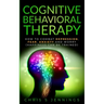 Cognitive Behavioral Therapy: How to Combat Depression, Fear, Anxiety and Worry (Happiness can be trained)