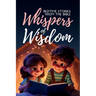 Whispers of Wisdom: Bedtime Stories from the Bible - Inspirational Tales for Kids, Christian Children's Books, Moral Lessons, Faith, and Family Devoti