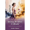 Becoming the Woman I Needed: A Journey from Silence to Strength, and the Healing Found in Becoming Whole