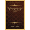 The Subconscious Mind How to Reach and Arouse