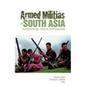 Armed Militias of South Asia: Fundamentalists, Maoists and Separatists