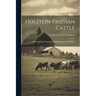 Holstein-Friesian Cattle: A History of the Breed and Its Development in America
