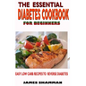 The Essential Diabetes Cookbook for Beginners: Easy Low Carb Recipes Recipes to Reverse Diabetes