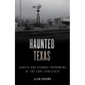 Haunted Texas: Ghosts and Strange Phenomena of the Lone Star State