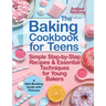 The Baking Cookbook for Teens: Simple Step-by-Step Recipes & Essential Techniques for Young Bakers. A Skill-Building Guide with Pictures
