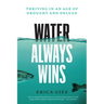 Water Always Wins: Thriving in an Age of Drought and Deluge