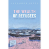The Wealth of Refugees: How Displaced People Can Build Economies