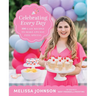 Celebrating Every Day: 100 Easy Recipes to Make Any Day Feel Special