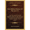 Post-Biblical History Of The Jews V2: From The Close Of The Old Testament, About The Year 420 B.C.E. Till The Destruction Of The Second Temple In The