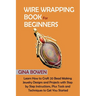 Wire Wrapping Book for Beginners: Learn How to Craft 20 Bead Making Jewelry Designs and Projects with Step by Step Instructions, Plus Tools and Techni