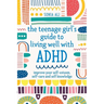 The Teenage Girl's Guide to Living Well with ADHD: Improve Your Self-Esteem, Self-Care and Self Knowledge