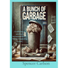 A Bunch of Garbage: A collection of unrefined, unrestricted Poetry. May be Unappealing to most