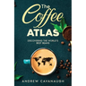 The Coffee Atlas: Discovering the World's Best Beans