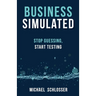Business Simulated: Stop Guessing, Start Testing