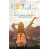 Adventurist Living: How to unlock adventure in your everyday life
