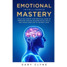 Emotional Intelligence Mastery: The 30 Day Step by Step Practical Guide to Improving your EQ, Building Social Skills, and Taking your Life to The Next