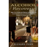 Alcohol Recovery: Make You a Simple and Effective Alcohol Addiction (Control Alcohol and Love Life More: Discover Freedom & Change Your Life)