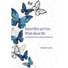 Butterflies Are Free...What About Me: One Woman's Battle With Anorexia Nervosa