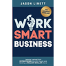 Work Smart Business: Lessons Learned from HYPNOTIZING 250,000 People and Building a MILLION-DOLLAR Brand