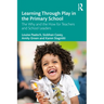 Learning Through Play in the Primary School: The Why and the How for Teachers and School Leaders
