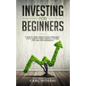 Investing for beginners: A Step By Step Guide to Start Investing - Stock Market, Forex Trading, Futures, ETFs and Cryptocurrency: The Ultimate