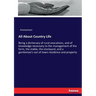 All About Country Life: Being a dictionary of rural avocations, and of knowledge necessary to the management of the farm, the stable, the stockyard, a