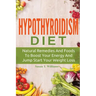 Hypothyroidism Diet: Natural Remedies And Foods To Boost Your Energy And Jump Start Your Weight Loss