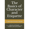 The Basics of Character and Etiquette: Character and Etiquette for Children, Teens and Young Adults Includes Games and Activities!