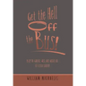 Get the Hell off the Bus!: Bus! the Warped, Wild, and Wicked Life of a Tour Leader!
