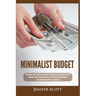 Minimalist Budget: Save Money, Avoid Compulsive Spending, Learn Practical and Simple Budgeting Strategies, Money Management Skills, & Dec