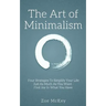 The Art of Minimalism: Four Strategies To Simplify Your Life Just As Much As You Want - Find Joy In What You Have