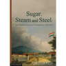 Sugar, Steam and Steel: The Industrial Project in Colonial Java, 1830-1885