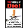 Stop Smoking or Die! How to Stop Smoking and Kill Those Nasty Cravings in 30 Minutes