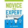Novice to Expert: 6 Steps to Learn Anything, Increase Your Knowledge, and Master New Skills