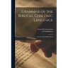 Grammar of the Biblical Chaldaic Language: and the Talmud Babli Idioms