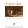 Persuasion: Greek Rhetoric in Action