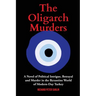 The Oligarch Murders: A Novel of Political Intrigue, Betrayal and Murder in the Byzantine World of Modern-Day Turkey