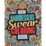 How Hairdressers Swear Coloring Book: A Funny, Irreverent, Clean Swear Word Hairdresser Coloring Book Gift Idea