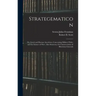 Strategematicon: Or, Greek and Roman Anecdotes, Concerning Military Policy and the Science of War; Also Stratecon, Or Characteristics o