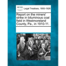 Report on the Miners' Strike in Bituminous Coal Field in Westmoreland County, Pa., in 1910-11.