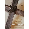 Come, Pick up Your Cross And, Follow Me