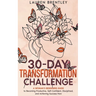 THE 30-DAY TRANSFORMATION CHALLENGE A Woman's Beginners Guide to Becoming Productive, Self-Confident, Disciplined, and Achieving Success Now